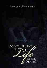 Do You Believe in Life After Death? by Ashley Harrold