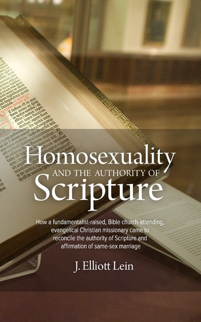 Homosexuality and the Authority of Scripture: How a fundamentalist-raised, Bible church-attending, evangelical Christian missionary came to reconcile the authority of Scripture and affirmation of same-sex marriage