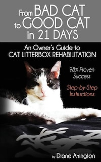 From Bad Cat to Good Cat in 21 Days: An Owner's Guide to CAT LITTERBOX REHABILITATION