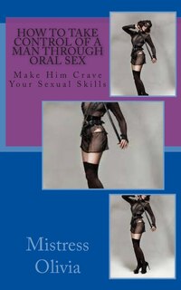 Front cover_How To Take Control Of A Man Through Oral Sex