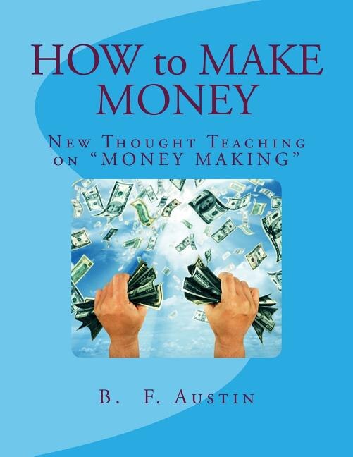 How to Make Money: New Thought Teaching on MONEY MAKING
