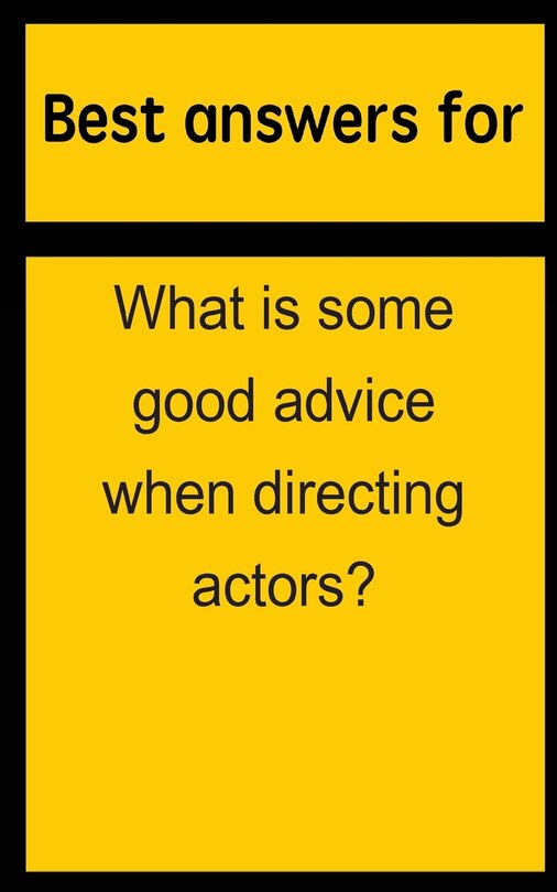 Couverture_Best answers for What is some good advice when directing actors?