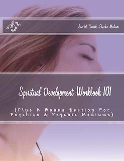 Spiritual Development Workbook 101 (Plus Bonus Sections For Psychics & Psychic Mediums)