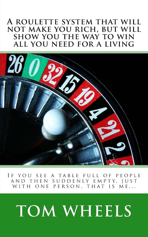 Front cover_A roulette system that will not make you rich, but will show you the way to win all you need for a living