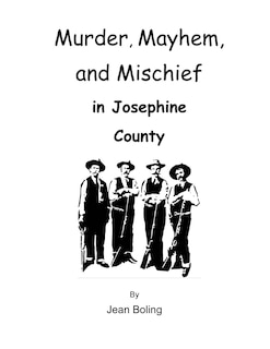 Front cover_Murder, Mayhem And Mischief In Josephine County