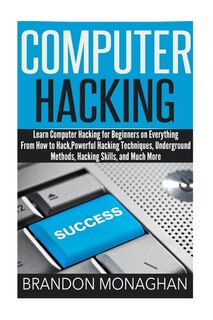 Computer Hacking: : Learn computer hacking for beginners on everything from how to hack, powerful hacking techniques, underground methods, hacking skills, and much more.