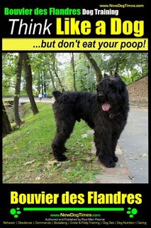 Couverture_Bouvier Des Flandres Dog Training Think Like a Dog, but Don't Eat Your Poop!