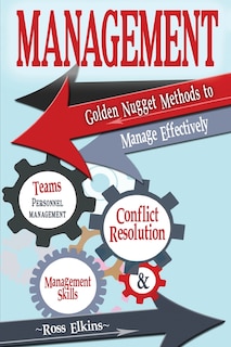 Management: Golden Nugget Methods to Manage Effectively - Teams, Personnel Management, Management Skills, and Conflict Resolution