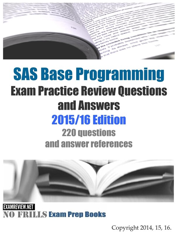 SAS Base Programming Exam Practice Review Questions and Answers: 2015/16 Edition