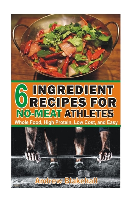 Front cover_6 Ingredient Recipes for NO-MEAT Athletes