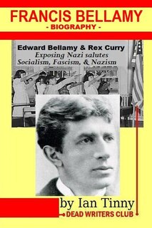 Couverture_Francis Bellamy Biography - Edward Bellamy, Rex Curry Exposing Nazi Salutes, Socialism, Fascism, Nazism