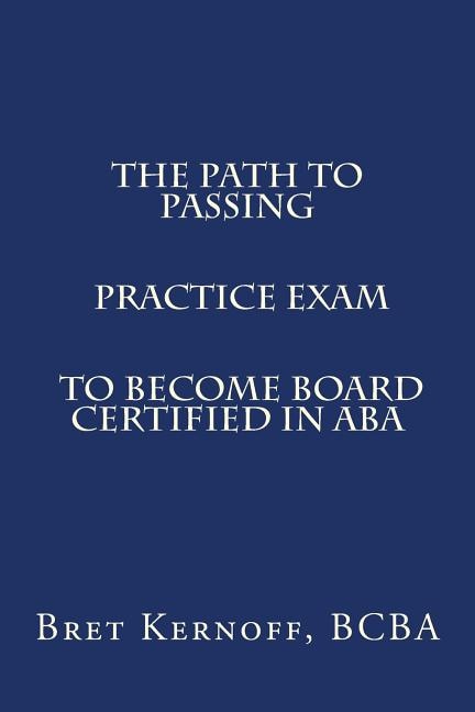 The Path To Passing Practice Exam To Become Board-certified In Aba