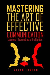 Mastering The Art of Effective Communication: Lessons I Learned As A Firefighter