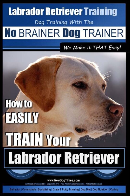 Front cover_Labrador Retriever Training Dog Training with the No BRAINER Dog TRAINER We Make it THAT Easy!