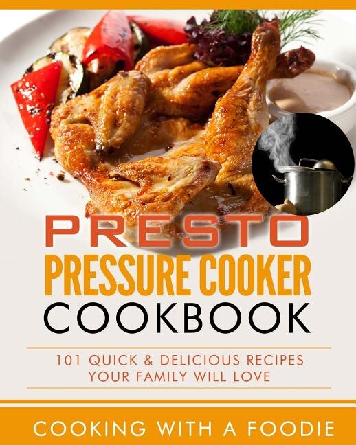 Presto Pressure Cooker Cookbook 101 Quick Delicious Recipes Your Family Will Love