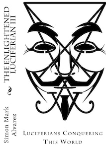 The Enlightened Luciferian III: -Luciferians Conquering This World-