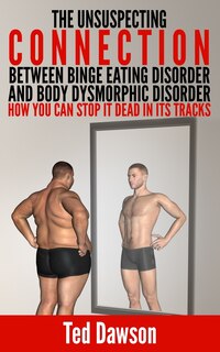 Front cover_The Unsuspecting Connection between Binge Eating Disorder and Body Dysmorphic Disorder