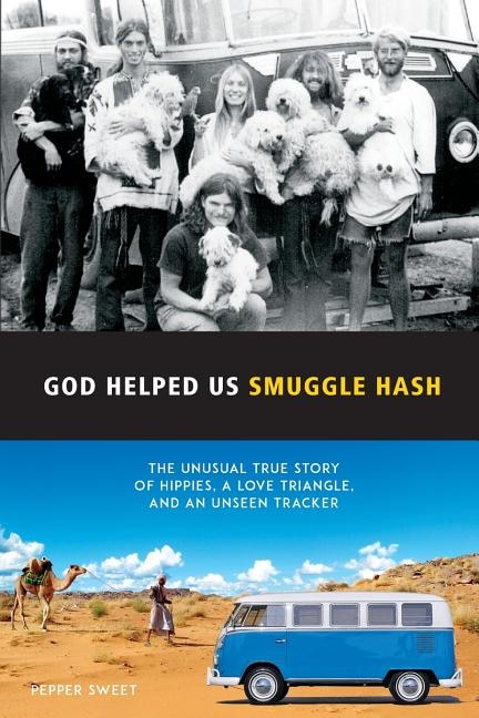 God Helped Us Smuggle Hash: An unusual true story of hippies in the 1960s and the unorthodox love story that complicated it