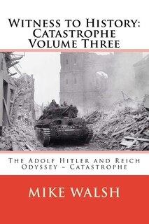 Witness To History: Catastrophe Volume Three: The Adolf Hitler And Reich Odyssey Catastrophe