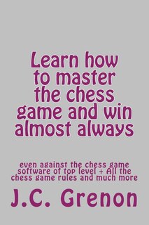 Front cover_Learn how to master the game of chess and win almost always