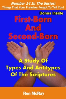 First-Born And Second-Born: A Study Of Types And Antitypes Of The Scriptures