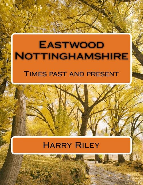 Eastwood Nottinghamshire: Times past and present