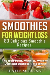 Couverture_Smoothies For Weight Loss. 80 Delicious Smoothie Recipes.