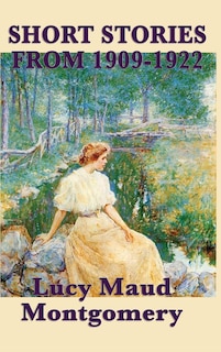 Front cover_The Short Stories Of Lucy Maud Montgomery From 1909-1922