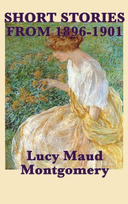 Front cover_The Short Stories Of Lucy Maud Montgomery From 1896-1901
