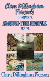 Clara Dillingham Pierson's Complete Among The People Series