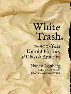 White Trash: The 400-Year Untold History of Class in America by Nancy Isenberg