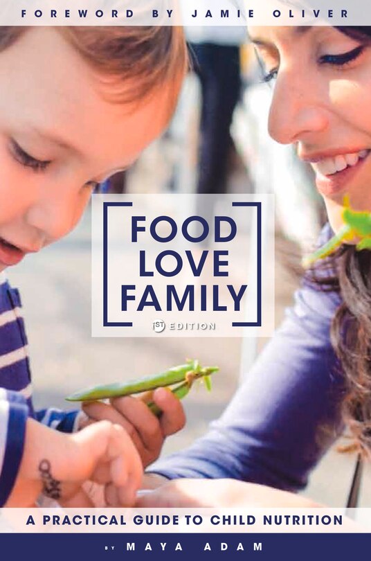 Food, Love, Family: A Practical Guide To Child Nutrition