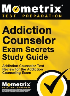 Addiction Counselor Exam Secrets, Study Guide: Addiction Counselor Test Review for the Addiction Counseling Exam