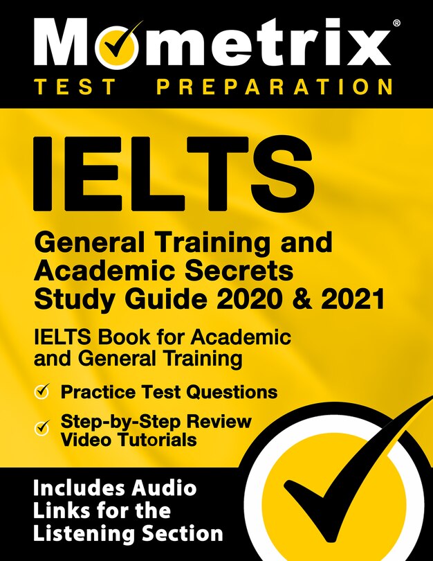 IELTS General Training and Academic Secrets Study Guide 2020 and 2021 - IELTS Book For Academic And General Training, Practice Test Questions, Step-by-Step Review Video Tutorials: [Includes Audio Links For the Listening Section]
