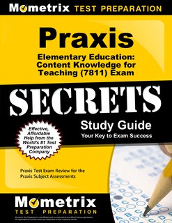 Praxis Elementary Education: Content Knowledge for Teaching (7811) Exam Secrets Study Guide: Praxis Test Review for the Praxis Subject Assessments
