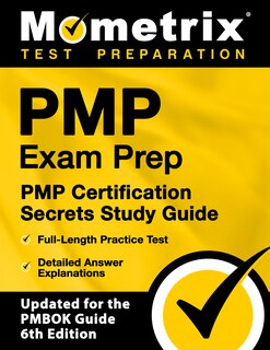 PMP Exam Prep: PMP Certification Secrets Study Guide, Full-Length Practice Test, Detailed Answer Explanations: [Updated for the PMBOK Guide, 6th Edition]