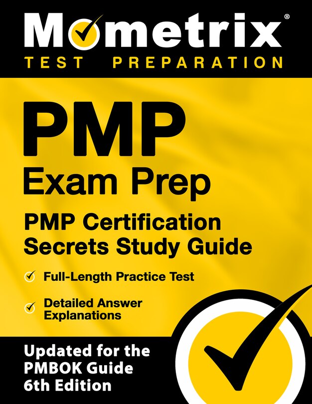 PMP Exam Prep: PMP Certification Secrets Study Guide, Full-Length Practice Test, Detailed Answer Explanations: [Updated for the PMBOK Guide, 6th Edition]