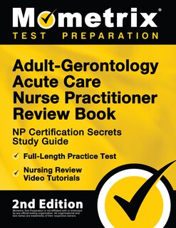 Front cover_Adult-Gerontology Acute Care Nurse Practitioner Review Book - NP Certification Secrets Study Guide, Full-Length Practice Test, Nursing Review Video Tutorials