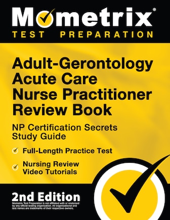 Adult-Gerontology Acute Care Nurse Practitioner Review Book - NP Certification Secrets Study Guide, Full-Length Practice Test, Nursing Review Video Tutorials: [2nd Edition]