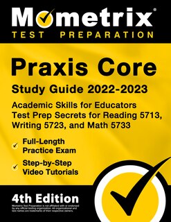 Front cover_Praxis Core Study Guide 2022-2023 - Academic Skills for Educators Test Prep Secrets for Reading 5713, Writing 5723, and Math 5733, Full-Length Practice Exam, Step-By-Step Video Tutorials
