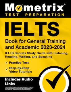 Ielts Book for General Training and Academic 2023-2024 - Ielts Secrets Study Guide with Listening, Reading, Writing, and Speaking, Practice Test, Step-By-Step Video Tutorials: [Includes Audio Links]