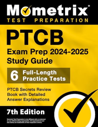 PTCB Exam Prep 2024-2025 Study Guide - 6 Full-Length Practice Tests, PTCB Secrets Review Book with Detailed Answer Explanations: [7th Edition]