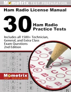 Ham Radio License Manual - 30 Ham Radio Practice Tests - Includes All 1500+ Technician, General, And Extra Class Exam Questions: [2nd Edition]