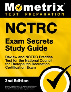 Nctrc Exam Secrets Study Guide - Review and Nctrc Practice Test For the National Council For Therapeutic Recreation Certification Exam: [2nd Edition]