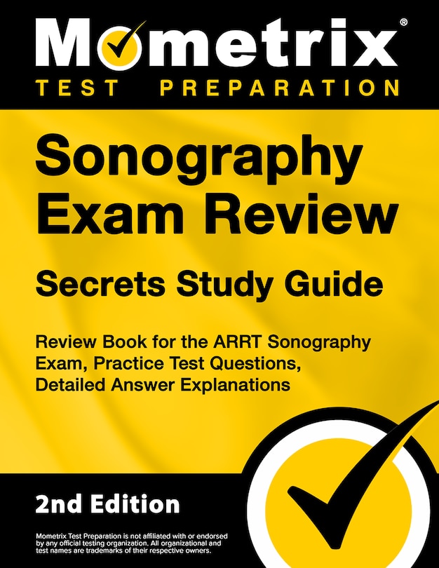 Sonography Exam Review Secrets Study Guide - Review Book For the Arrt Sonography Exam, Practice Test Questions, Detailed Answer Explanations: [Updated 2nd Edition For the New 2019 Outline]