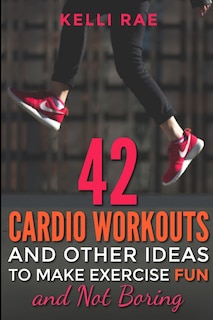 Couverture_42 Cardio Workouts and Other Ideas To Make Exercise Fun and Not Boring