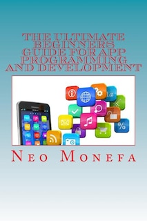Front cover_The Ultimate Beginners Guide For App Programming And Development