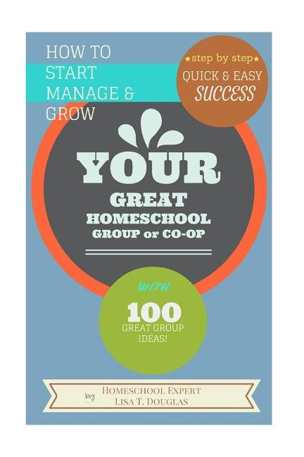 Front cover_How To Start Manage And Grow Your Great Homeschool Group Or Co-op