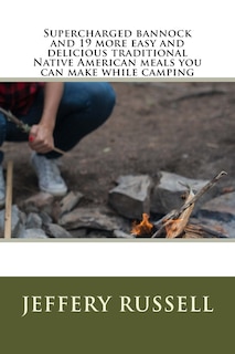 Front cover_Supercharged bannock and 19 more easy and delicious traditional Native American meals you can make while camping