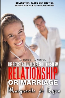 The Secrets to a Successful Long-Term Relationship or Marriage: A Guide - A Novel